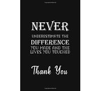 Never Underestimate The Difference You Made and The Lives You Touched: Premium Lined Journal - Employees Appreciation Gifts, Team Gifts, Motivational Gifts for Employees/Coworkers/Staff/Colleagues