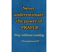 Never underestimate the power of Prayer: Notebook for Christian believers of all ages: small 6 x 9 inches, 120 blank lined pages
