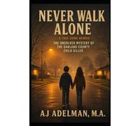 Never Walk Alone: A True Crime Memoir - The Unsolved Mystery of the Oakland County Child Killer