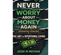 Never Worry About Money Again (Advanced version): The Art of Intentional Living