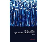Nevica sui fiori esplosi rari al sole dell'inverno. Antologia di narrativa dedicata alla IX edizione del premio di poesia e narrativa «F. Graziano»