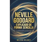 Neville Goddard explicado de forma sencilla: Una guía completa sobre la ley de la asunción, la imaginación y la manifestación