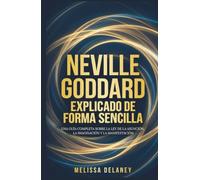 Neville Goddard explicado de forma sencilla: Una guía completa sobre la ley de la asunción, la imaginación y la manifestación