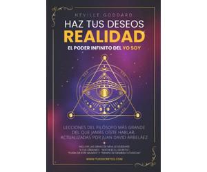 Neville Goddard: Haz Tus Deseos Realidad: El Poder Infinito del YO SOY