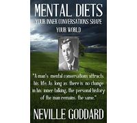 Neville Goddard: Mental Diets: How Your Inner Conversations Shape Your World: Volume 1