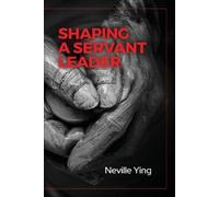 Neville Ying Shaping a Servant Leader (Tascabile)