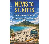 NEVIS to St. KITTS Caribbean Island Crossword Challenge: 55 Caribbean Crossword Puzzles Featuring Island Culture, Geography, Food, History & Travel From the Leeward Islands