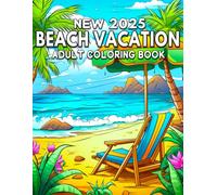 NEW 2025 BEACH VACATION ADULT COLORING BOOK: Relaxing Summer Coloring Book for Adults Beach Scenes, Tropical Flowers, Ocean Landscapes, and Vacation Designs for Stress Relief and Mindfulness