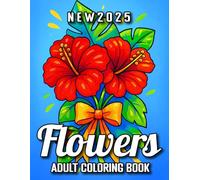 New 2025 Flowers Coloring Book for Adult: Relaxing 50 Floral Designs and Elegant Flowers, Bouquets, and Basket Arrangements for Relaxation and Mindfulness...(Floral Coloring Book)