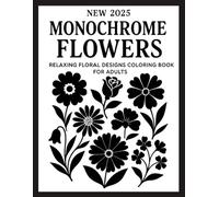 NEW 2025 Monochrome Relaxing Flowers: Floral Designs Coloring Book for Adults - Simple Black and White Line Art to Reduce Stress and Embrace Calm