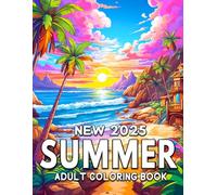 NEW 2025 SUMMER ADULT COLORING BOOK: Summer Coloring Book for Adults Relaxing Beach Scenes, Tropical Flowers, Ocean Landscapes, and Summer Vacation Designs for Stress Relief and Mindfulness