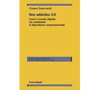 New addiction 3.0. Come il mondo digitale sta cambiando le dipendenze comportamentali