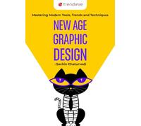 New Age Graphic Design: Mastering Modern Tools, Trends and Techniques