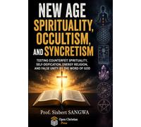 New Age Spirituality, Occultism, and Syncretism: Testing Counterfeit Spirituality, Self-Deification, Energy Religion, and False Unity by the Word of God
