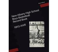 New Albany High School Boys Basketball Record Book 1903-2026