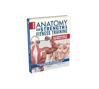 New Anatomy for Strength & Fitness Training: An Illustrated Guide to Your Muscles in Action; Including Exercises Used in Crossfit, P90X, and Other Popular Fitness Programs