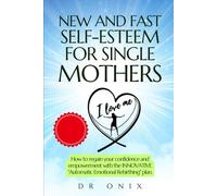NEW AND FAST SELF-ESTEEM FOR SINGLE MOTHERS: How to regain your confidence and empowerment with the INNOVATIVE "Automatic Emotional Rebirthing" plan.