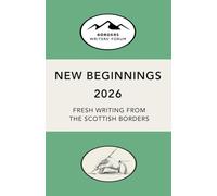 New Beginnings 2026: Fresh Writing From The Scottish Borders