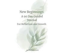 New Beginnings: A 90 - Day guided Journal for Reflection and Growth: A Guided Journey Toward Self-Discovery
