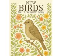 New Birds Adult Coloring Book: Relaxing Large Print Birds Coloring Book Features Over 45 Realistic Illustrations Of Beautiful Birds, With Easy And Fun ... For Adults, Seniors, And Bird Lovers.