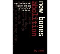 New Bones Abolition: Captive Maternal Agency and the After Life of Erica Garner