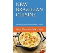 NEW BRAZILIAN CUISINE: Reimagine Brazilian Flavors: A Culinary Journey