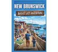 New Brunswick Canada Bucket List Adventure Guide: Explore Coastal Escapes, Scenic Drives, Hidden Gems, River Valleys, National Parks, and Outdoor Experiences Across the Region