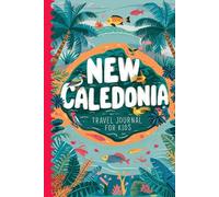 New Caledonia Travel Journal for Kids: With Prompts to Record Your Big Adventures