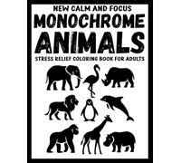 New Calm and Focus Monochrome Animals Stress Relief Coloring Book for Adults: 50+ Bold Black & White Animal Illustrations for Relaxation, Mindfulness, and Focus (Use Just One Color!)