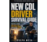 NEW CDL DRIVER SURVIVAL GUIDE: How to Start Strong, Stay Safe, Build Confidence, and Become a Professional Driver From Day One