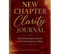 New Chapter Clarity Journal: From Uncertainty to Clarity. One Conversation at a Time.