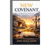 NEW COVENANT: Living in Grace, Truth, and the Finished Work of Christ