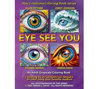 New Creations Coloring Book Series: Eye See You: An adult grayscale coloring book (coloring book for grownups) featuring A.I. generated images ... your favorite medium, suitable for framing.