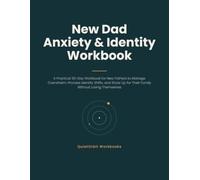 New Dad Anxiety & Identity Workbook: A Practical 30-Day Workbook for New Fathers to Manage Overwhelm, Process Identity Shifts, and Show Up for Their Family Without Losing Themselves