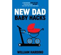 NEW DAD BABY HACKS: A Contemporary Guide For Dads, Strategies For The 1st Year That Every First Time Father Needs