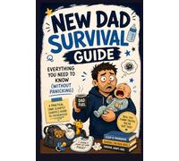 New Dad Survival Guide: Everything You Need to Know (Without Panicking)