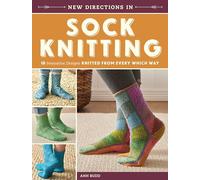 New Directions in Sock Knitting: 18 Innovative Designs Knitted from Every