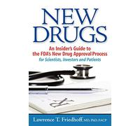 New Drugs: An Insider's Guide to the FDA's New Drug Approval Process for Scientists, Investors and Patients