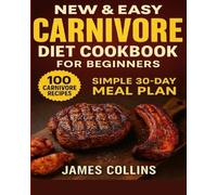 New & Easy Carnivore Diet Cookbook for Beginners: Discover 100 tasty carnivore recipes and a simple 30-day meal plan to boost energy and burn fat-perfect for both young adults and seniors.