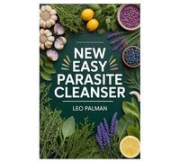 NEW EASY PARASITE CLEANSER: A Natural Detox Program to Eliminate Hidden Parasites, Heal Your Gut and Restore Health Fast