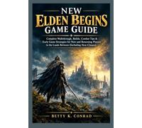New Elden Begins Game Guide: Complete Walkthrough, Builds, Combat Tips & Early Game Strategies for New and Returning Players in the Lands Between (Including New Classes)