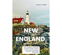 New England Bucket List: Epic Journeys Through Historic Towns, Scenic Coastlines, Mountain Escapes, and Hidden Treasures