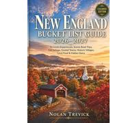 NEW ENGLAND BUCKET LIST GUIDE 2026-2027: 50 Iconic Experiences, Scenic Road Trips, Fall Foliage, Coastal Towns, Historic Villages, Local Food & Hidden Gems