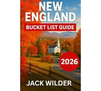 NEW ENGLAND BUCKET LIST GUIDE 2026: Scenic Drives, Coastal Getaways, Historic Towns, Maps & Itineraries Across Massachusetts, Vermont, New Hampshire, Maine, Connecticut & Rhode Island for Every Season