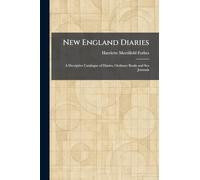 New England Diaries: A Decriptive Catalogue of Diaries, Ordinary Books and Sea Journals