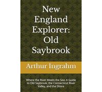 New England Explorer: Old Saybrook: Where the River Meets the Sea: A Guide to Old Saybrook, the Connecticut River Valley, and the Shore