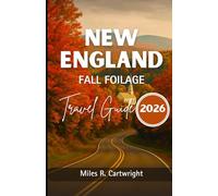NEW ENGLAND FALL FOILAGE TRAVEL GUIDE 2026: A Guide to Cultural Treasures, Cuisine, Insider Tips and Unforgettable Adventures.