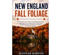 NEW ENGLAND FALL FOLIAGE 2026: The Ultimate Travel Guide to Exploring Scenic Drives, Charming Towns, National Parks, Hiking Trails, Local Experiences, and Autumn Adventures Across New England