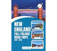 New England Fall Foliage Road Trips 2025-2026: A Scenic Autumn Travel Guide & Planner for Vermont, New Hampshire & Maine - Leaf-Peeping Routes, Maps & Insider Tips