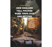 New England Fall Foliage Road Trips 2025 And beyond: Your Ultimate Guide to Vermont, New Hampshire & Maine’s Scenic Drives, Hidden Gems & Autumn Adventures